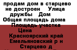 продам дом в старцево не достроен. › Улица ­ дружбы › Дом ­ 20 › Общая площадь дома ­ 87 › Площадь участка ­ 25 › Цена ­ 1 500 000 - Красноярский край, Емельяновский р-н, Старцево д. Недвижимость » Дома, коттеджи, дачи продажа   . Красноярский край